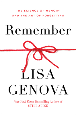 Remember: The Science Of Memory And The Art Of Forgetting By Lisa Genova |  Goodreads